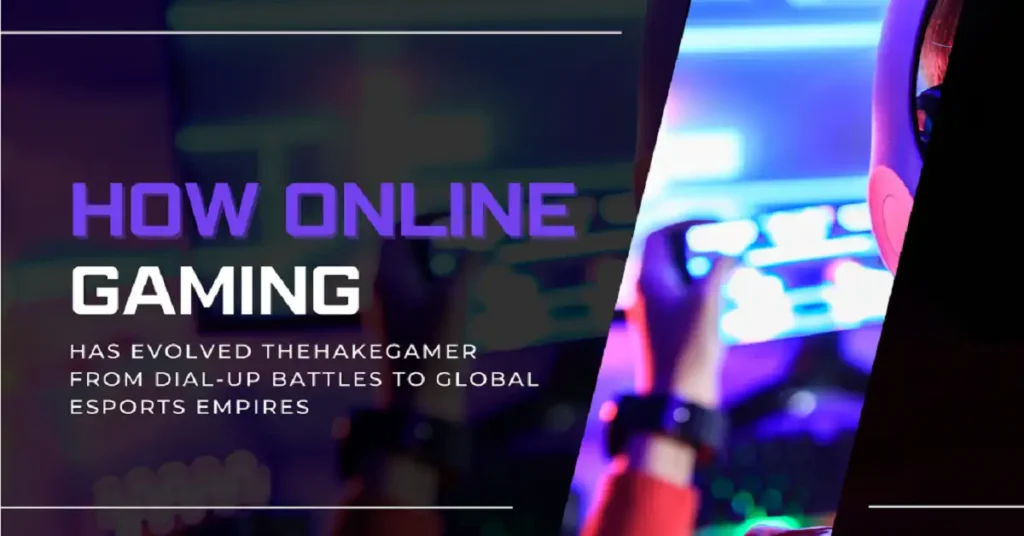 how online gaming has evolved thehakegamer