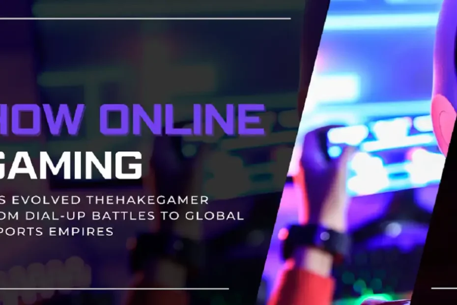 how online gaming has evolved thehakegamer